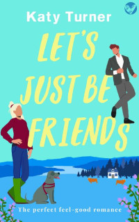 KATY TURNER — LET’S JUST BE FRIENDS a perfect, feel-good romance