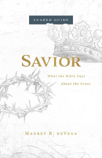 deVega, Magrey; — Savior Leader Guide: What the Bible Says About the Cross