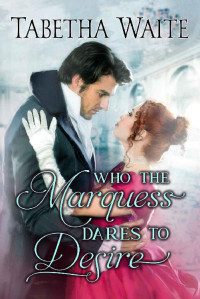 Tabetha Waite — Who the Marquess Dares to Desire (Ways of Love Book 5)