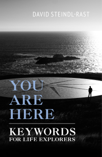 Steindl-Rast, David; — You Are Here: Keywords for Life Explorers