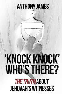 Anthony James — 'Knock Knock' Who's There?: The Truth About Jehovah's Witnesses