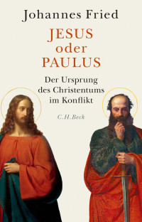 Fried, Johannes — Jesus oder Paulus