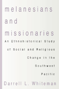 Darrell L. Whiteman; — Melanesians and Missionaries