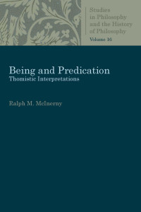 Ralph M. McInerny — Being and Predication: Thomistic Interpretations (Studies in Philosophy and the History of Philosophy, Volume 16)