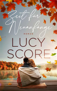 Lucy Score — Zeit für Neuanfänge: Ein Second Chance Liebesroman (Drei Brüder zum Verlieben 2) (German Edition)
