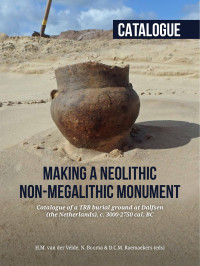 Edited by H.M. van der Velde, N. Bouma & D.C.M. Raemaekers; — Making a Neolithic Non-megalithic Monument. Catalogue of a TRB Burial Ground at Dalfsen (the Netherlands), C. 3000-2750 Cal. BC