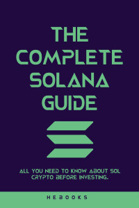 Hebooks — The Complete Solana Guide: All You Need to Know About SOL Crypto Before Investing.