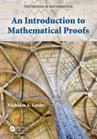 Nicholas A. Loehr — An Introduction to Mathematical Proofs