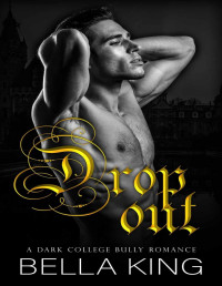Bella King [King, Bella] — Drop Out: A Dark Enemies to Lovers College Bully Romance [East Bridge University Series]
