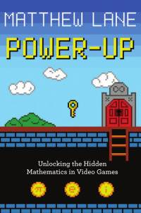 Lane, Matthew — Power-Up: Unlocking the Hidden Mathematics in Video Games