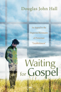 Douglas John Hall; — Waiting for Gospel