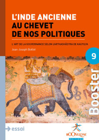 Jean-Joseph Boillot — L'Inde ancienne au chevet de nos politiques: L'art de la gouvernance selon l'Arthashâstra de Kautilya (Booster Politiques économiques) (French Edition)