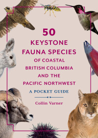 Collin Varner — 50 Keystone Fauna Species of Coastal British Columbia and the Pacific Northwest: A Pocket Guide