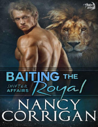 Nancy Corrigan [Corrigan, Nancy] — Baiting the Royal (Shifter World®: Shifter Affairs Book 3)