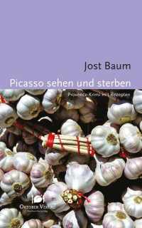 Baum, Jost — Picasso sehen und sterben: Provence-Krimi mit Rezepten (German Edition)