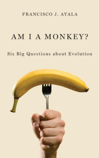 Francisco J. Ayala — Am I a Monkey?: Six Big Questions about Evolution