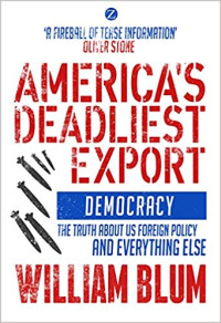 William Blum — America's Deadliest Export: Democracy - the Truth About US Foreign Policy and Everything Else