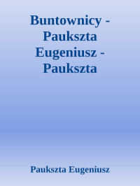 Paukszta Eugeniusz — Buntownicy - Paukszta Eugeniusz - Paukszta Eugeniusz