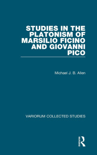 Michael J. B. Allen — Studies in the Platonism of Marsilio Ficino and Giovanni Pico