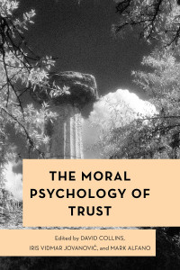 David Collins;Iris Vidmar Jovanovi;Mark Alfano; — The Moral Psychology of Trust