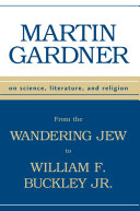 Martin Gardner — From The Wandering Jew To William F. Buckley, Jr.: On Science, Literature, And Religion
