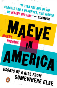 Maeve Higgins — Maeve in America: Essays by a Girl from Somewhere Else