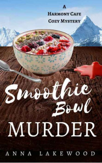 Anna Lakewood — Smoothie Bowl Murder (Harmony Cafe Cozy Mystery Book 2)