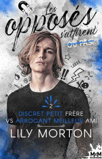 Lily Morton — Les opposés s’attirent… ou pas 2 Discret petit frère vs Arrogant meilleur ami