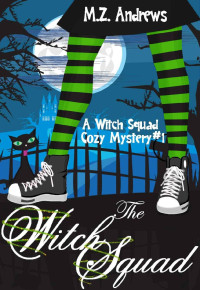 M Z Andrews — The Witch Squad: A Witch Squad Cozy Mystery #1