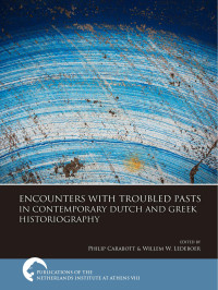 Edited by Philip Carabott;Willem W. Ledeboer; — Encounters with Troubled Pasts in Contemporary Dutch and Greek Historiography