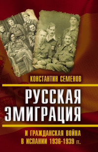 Константин Константинович Семенов — Русская эмиграция и гражданская война в Испании 1936–1939 гг. [litres]