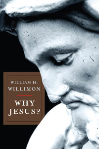 William H. Willimon; — Why Jesus?