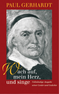 Paul Gerhardt; — Wach auf, mein Herz, und singe