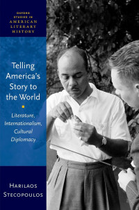 Harilaos Stecopoulos; — Telling America's Story to the World: Literature, Internationalism, Cultural Diplomacy