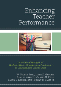W. George Selig, Linda D. Grooms, Alan A. Arroyo, Michael D. Kelly, Herman D. Clark, Glenn L. Koonce — Enhancing Teacher Performance: A Toolbox of Strategies to Facilitate Moving Behavior from Problematic to Good