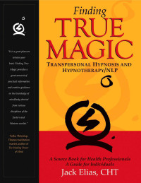 Elias, Jack — Finding True Magic: Transpersonal Hypnosis and Hypnotherapy/NLP