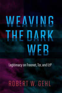 Robert W. Gehl — Weaving the Dark Web