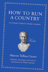 Marcus Tullius Cicero — How to Run a Country: An Ancient Guide for Modern Leaders