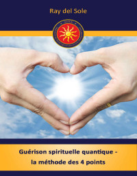 Ray del Sole — Guérison spirituelle quantique - la méthode des 4 points (French Edition)