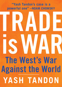 Yash Tandon — Trade Is War: The West's War Against the World