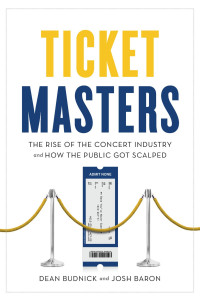 Dean Budnick, Josh Baron — Ticket Masters: The Rise of the Concert Industry and How the Public Got Scalped