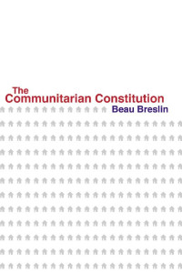 Beau Breslin — The Communitarian Constitution