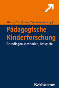 Klaudia Schultheis & Petra Hiebl — Pädagogische Kinderforschung: Grundlagen, Methoden, Beispiele