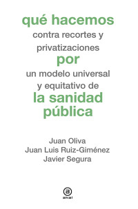 Oliva, Juan, Ruiz-Giménez, Juan Luis., Segura, Javier. — Qué hacemos por la sanidad pública