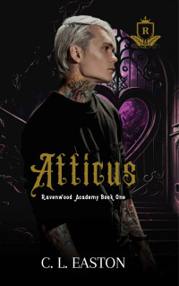 C L Easton — Atticus: A Dark Why Choose College Romance (Ravenwood Academy Book 1)