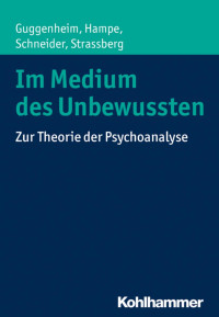 Josef Zwi Guggenheim & Michael Hampe & Peter Schneider & Daniel Strassberg — Im Medium des Unbewussten: Zur Theorie der Psychoanalyse