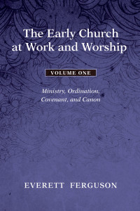 Everett Ferguson; — The Early Church at Work and Worship - Volume 1