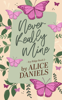 Alice Daniels & Saylor Ann — Never Really Mine: A Small Town Surprise Pregnancy Romance