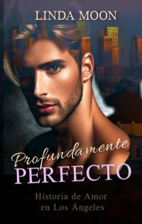 Linda Moon — Profundamente Perfecto: Una Historia de Amor en Los Angeles (Spanish Edition)