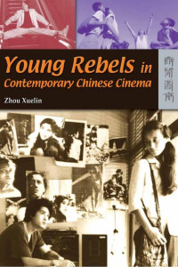 Xuelin, Zhou; — Young Rebels in Contemporary Chinese Cinema